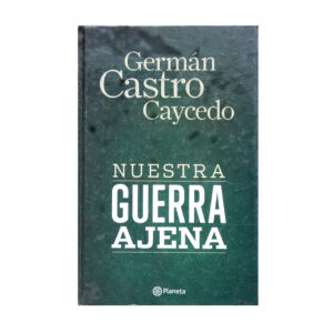 NUESTRA GUERRA AJENA - GERMÁN CASTRO CAYCEDO